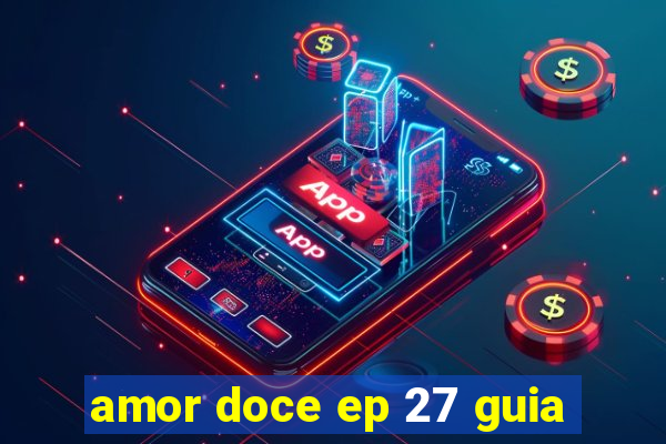 amor doce ep 27 guia